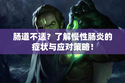 肠道不适？了解慢性肠炎的症状与应对策略！