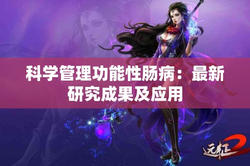 科学管理功能性肠病：最新研究成果及应用