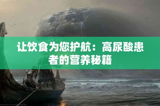 让饮食为您护航：高尿酸患者的营养秘籍