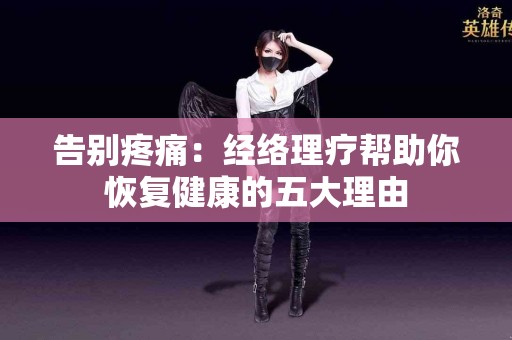 告别疼痛：经络理疗帮助你恢复健康的五大理由