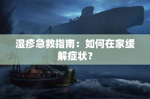 湿疹急救指南：如何在家缓解症状？