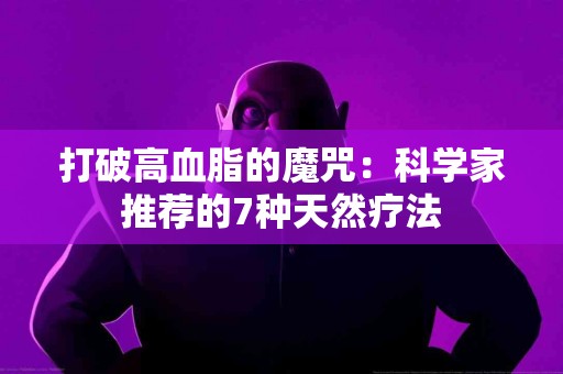 打破高血脂的魔咒：科学家推荐的7种天然疗法