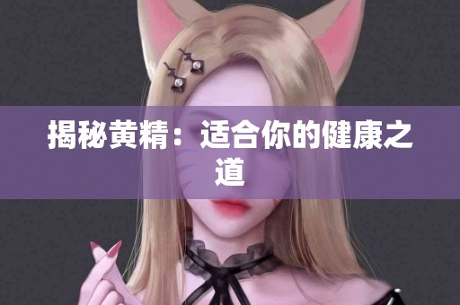 揭秘黄精：适合你的健康之道