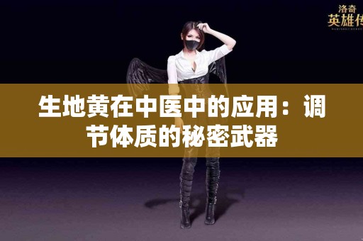 生地黄在中医中的应用：调节体质的秘密武器