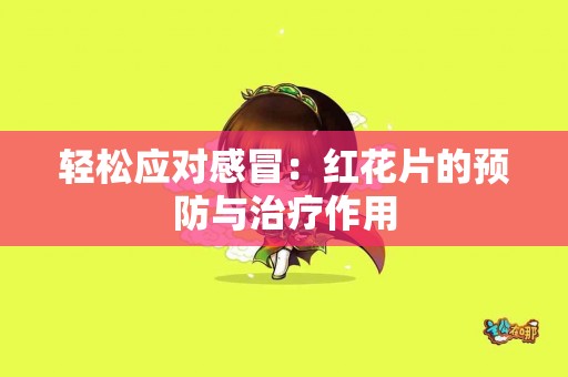 轻松应对感冒：红花片的预防与治疗作用