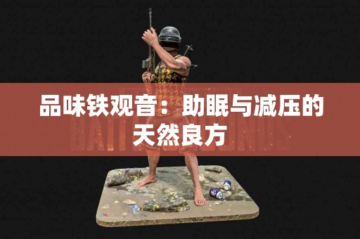 品味铁观音：助眠与减压的天然良方