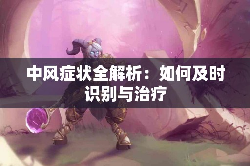 中风症状全解析：如何及时识别与治疗