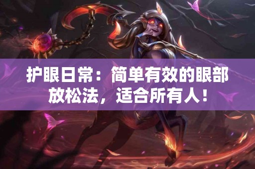 护眼日常：简单有效的眼部放松法，适合所有人！