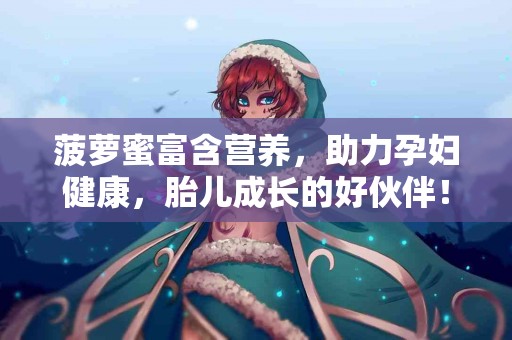 菠萝蜜富含营养，助力孕妇健康，胎儿成长的好伙伴！