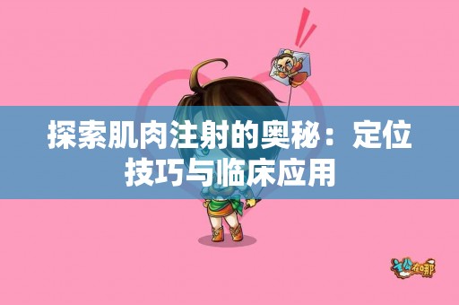 探索肌肉注射的奥秘：定位技巧与临床应用