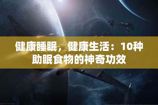 健康睡眠，健康生活：10种助眠食物的神奇功效