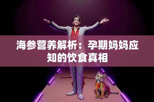 海参营养解析：孕期妈妈应知的饮食真相