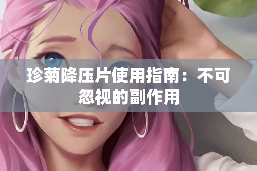 珍菊降压片使用指南：不可忽视的副作用