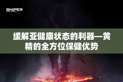 缓解亚健康状态的利器—黄精的全方位保健优势
