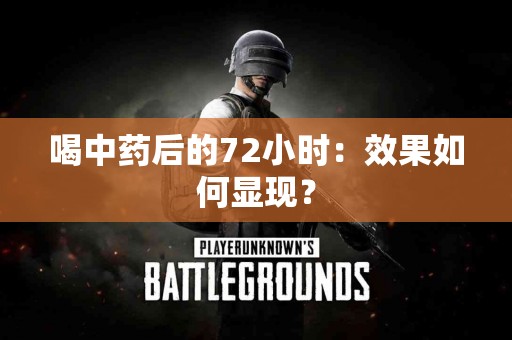 喝中药后的72小时：效果如何显现？