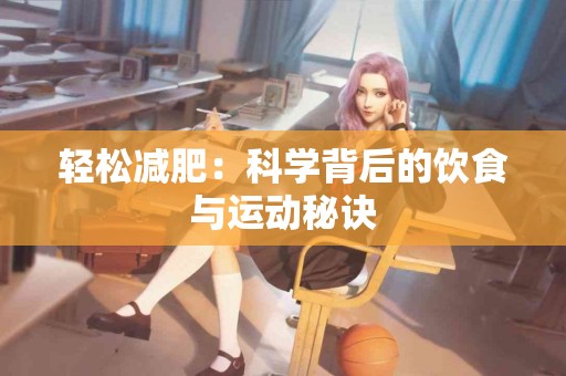 轻松减肥:科学背后的饮食与运动秘诀 轻松减肥:科学背后的饮食与运动秘诀