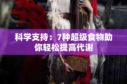 科学支持：7种超级食物助你轻松提高代谢