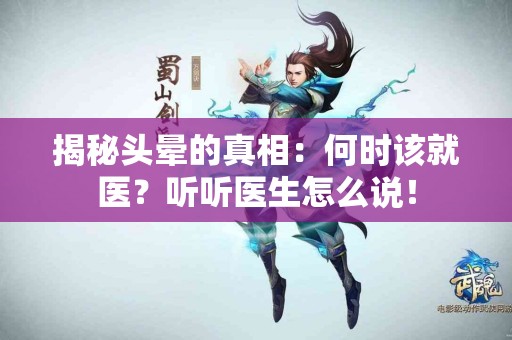 揭秘头晕的真相：何时该就医？听听医生怎么说！