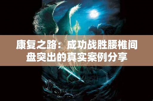 康复之路：成功战胜腰椎间盘突出的真实案例分享