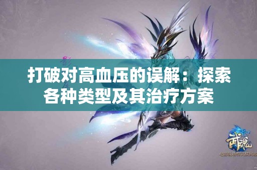 打破对高血压的误解：探索各种类型及其治疗方案