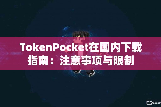 TokenPocket在国内下载指南：注意事项与限制