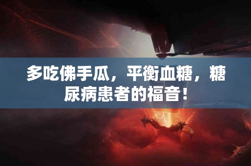 多吃佛手瓜，平衡血糖，糖尿病患者的福音！