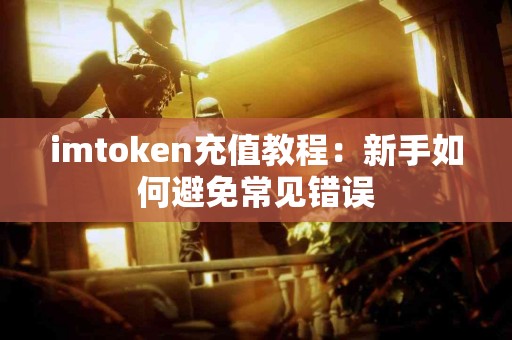 imtoken充值教程：新手如何避免常见错误