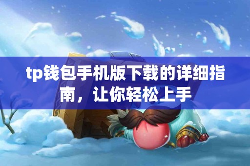 tp钱包手机版下载的详细指南，让你轻松上手