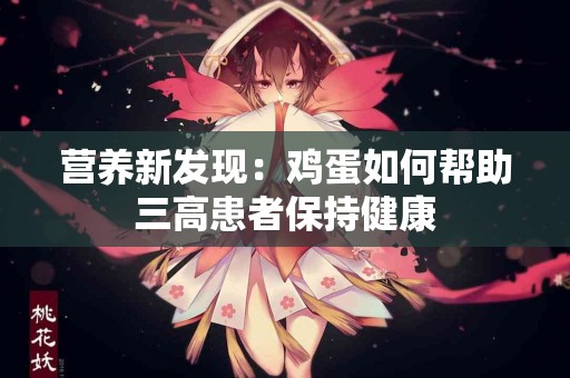 营养新发现：鸡蛋如何帮助三高患者保持健康