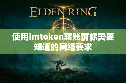 使用imtoken转账前你需要知道的网络要求