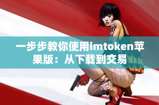 一步步教你使用imtoken苹果版：从下载到交易