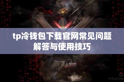 tp冷钱包下载官网常见问题解答与使用技巧