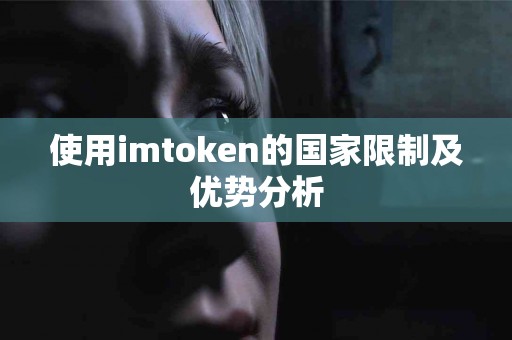 使用imtoken的国家限制及优势分析