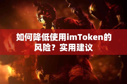 如何降低使用imToken的风险？实用建议