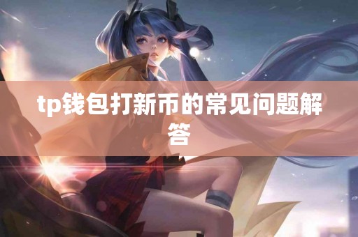 tp钱包打新币的常见问题解答