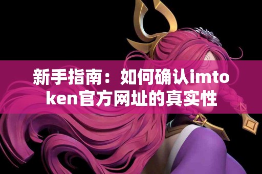 新手指南：如何确认imtoken官方网址的真实性