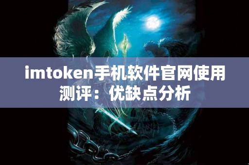 imtoken手机软件官网使用测评：优缺点分析