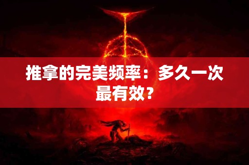 推拿的完美频率：多久一次最有效？