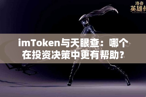 imToken与天眼查：哪个在投资决策中更有帮助？