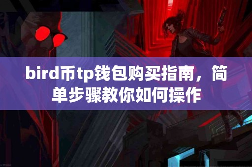 bird币tp钱包购买指南，简单步骤教你如何操作