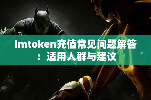 imtoken充值常见问题解答：适用人群与建议
