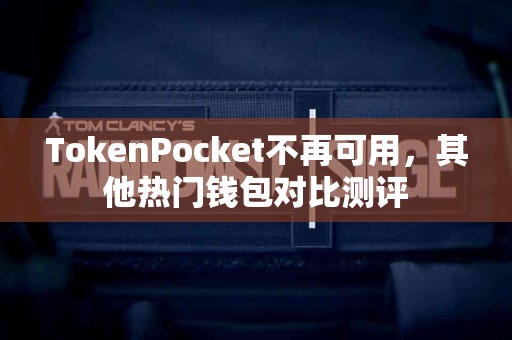 TokenPocket不再可用，其他热门钱包对比测评