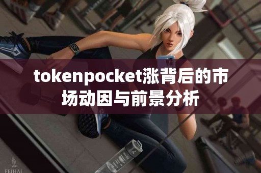 tokenpocket涨背后的市场动因与前景分析