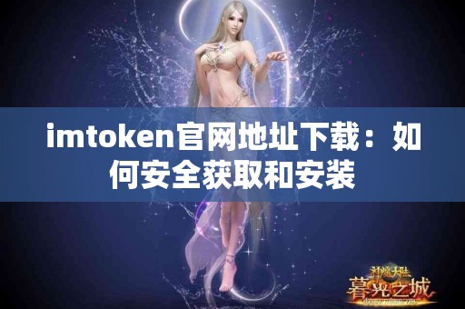 imtoken官网地址下载：如何安全获取和安装