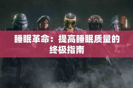 睡眠革命:提高睡眠质量的终极指南 睡眠革命:提高睡眠质量的终极指南