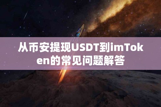 从币安提现USDT到imToken的常见问题解答