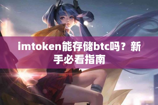 imtoken能存储btc吗？新手必看指南