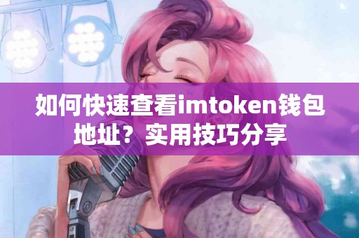 如何快速查看imtoken钱包地址？实用技巧分享
