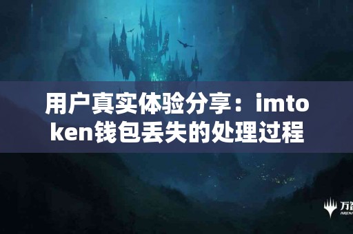 用户真实体验分享：imtoken钱包丢失的处理过程