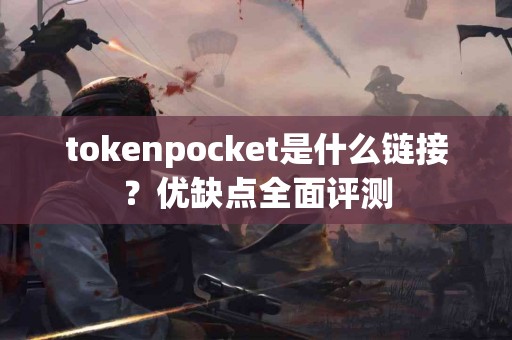 tokenpocket是什么链接？优缺点全面评测